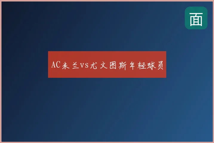 AC米兰vs尤文图斯年轻球员