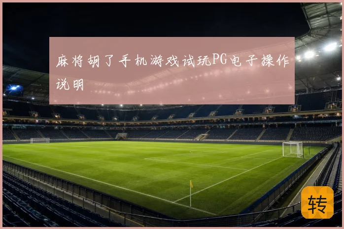 麻将胡了手机游戏试玩PG电子操作说明