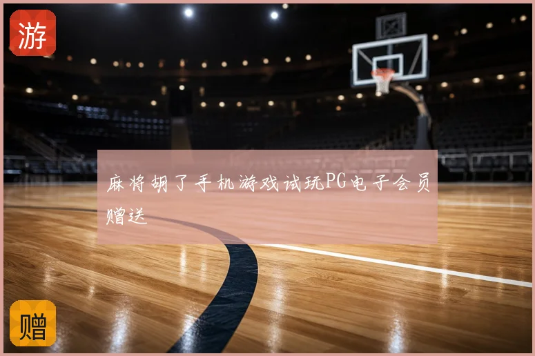 麻将胡了手机游戏试玩PG电子会员赠送