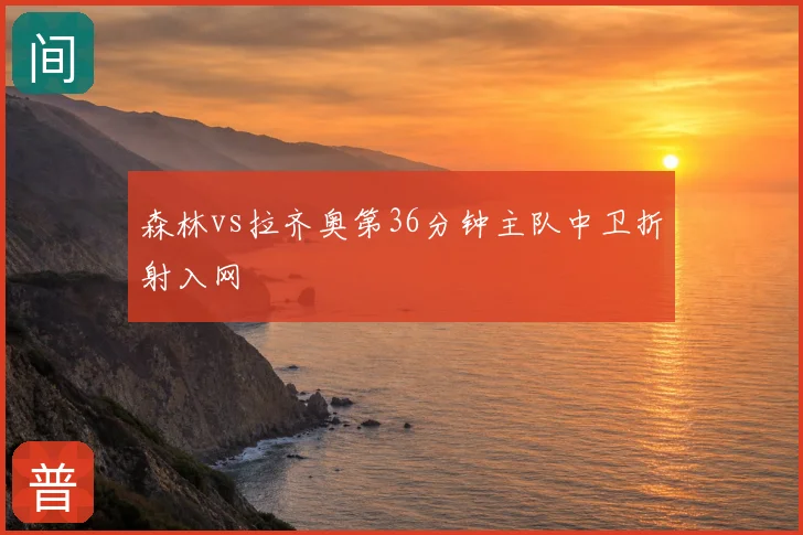 森林vs拉齐奥第36分钟主队中卫折射入网
