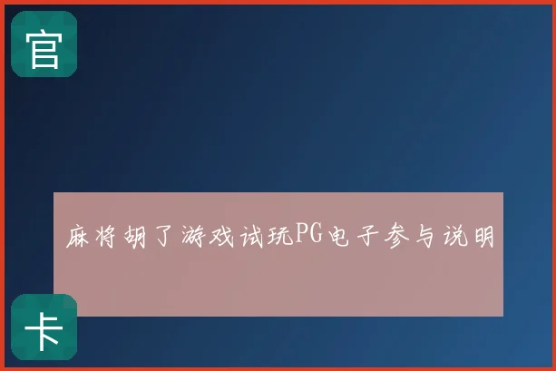 麻将胡了游戏试玩PG电子参与说明