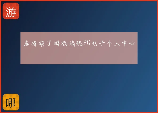 麻将胡了游戏试玩PG电子个人中心