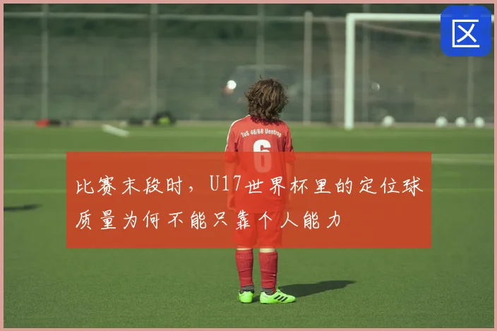 比赛末段时，U17世界杯里的定位球质量为何不能只靠个人能力