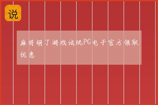 麻将胡了游戏试玩PG电子官方领取优惠